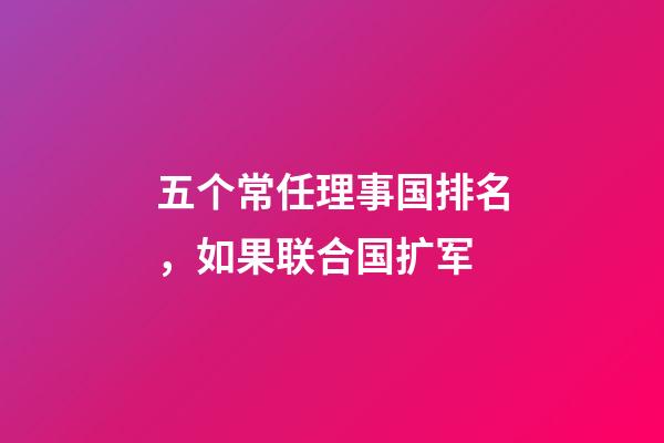 五个常任理事国排名，如果联合国扩军-第1张-观点-玄机派