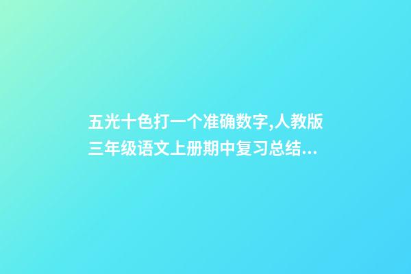 五光十色打一个准确数字,人教版三年级语文上册期中复习总结(一)词语-第1张-观点-玄机派