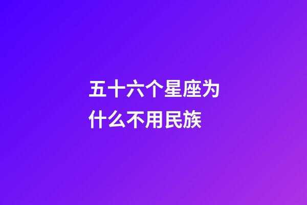 五十六个星座为什么不用民族-第1张-星座运势-玄机派