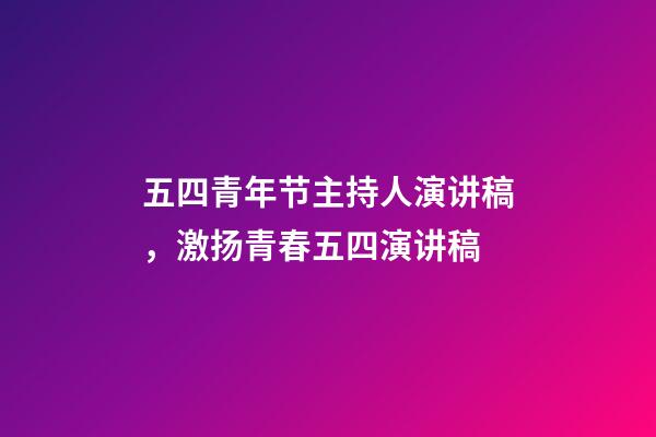 五四青年节主持人演讲稿，激扬青春五四演讲稿-第1张-观点-玄机派