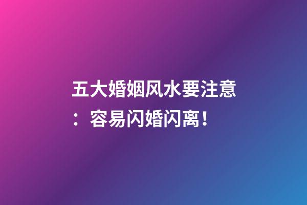 五大婚姻风水要注意：容易闪婚闪离！