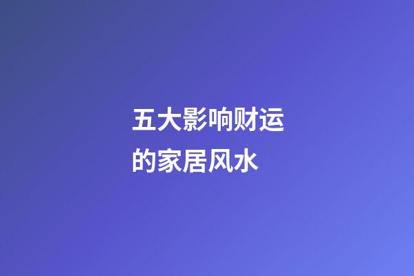 五大影响财运的家居风水