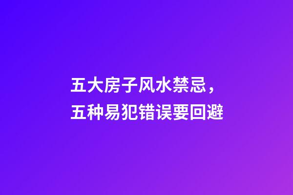 五大房子风水禁忌，五种易犯错误要回避