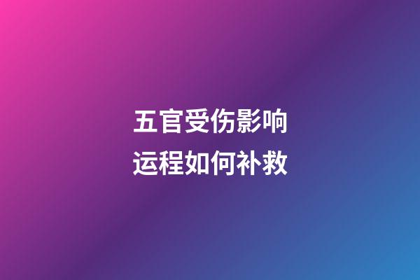 五官受伤影响运程如何补救