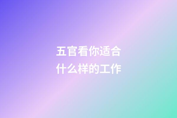 五官看你适合什么样的工作