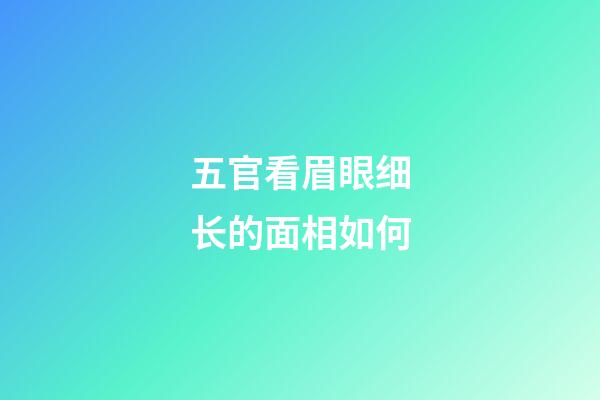 五官看眉眼细长的面相如何