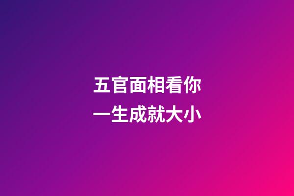 五官面相看你一生成就大小
