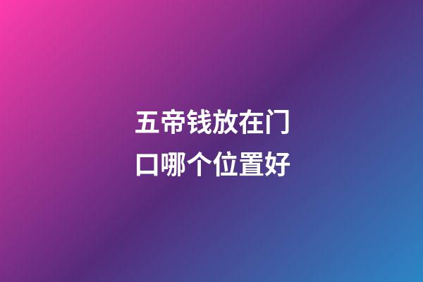 五帝钱放在门口哪个位置好