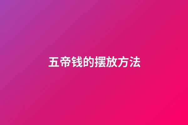 五帝钱的摆放方法