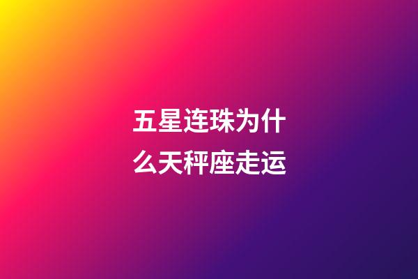 五星连珠为什么天秤座走运-第1张-星座运势-玄机派