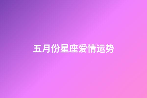 五月份星座爱情运势-第1张-星座运势-玄机派
