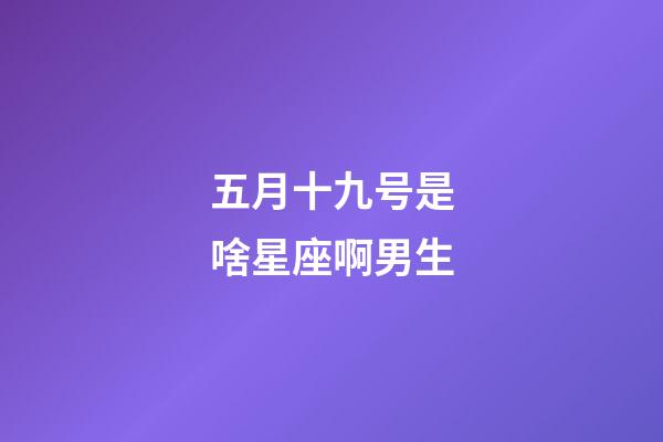 五月十九号是啥星座啊男生-第1张-星座运势-玄机派