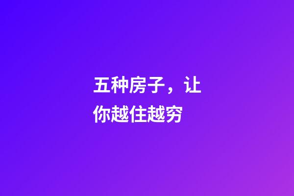 五种房子，让你越住越穷