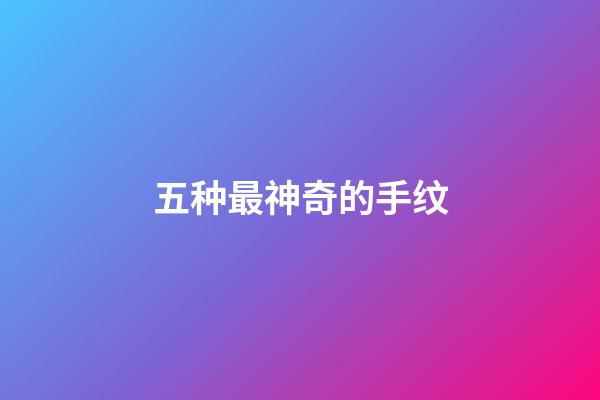 五种最神奇的手纹