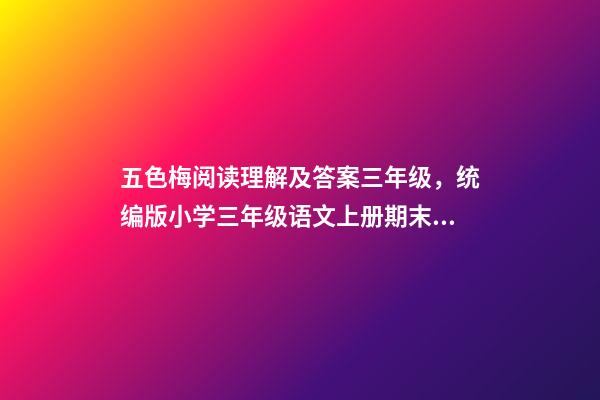 五色梅阅读理解及答案三年级，统编版小学三年级语文上册期末基础知识、课外阅读测试(带答案)-第1张-观点-玄机派