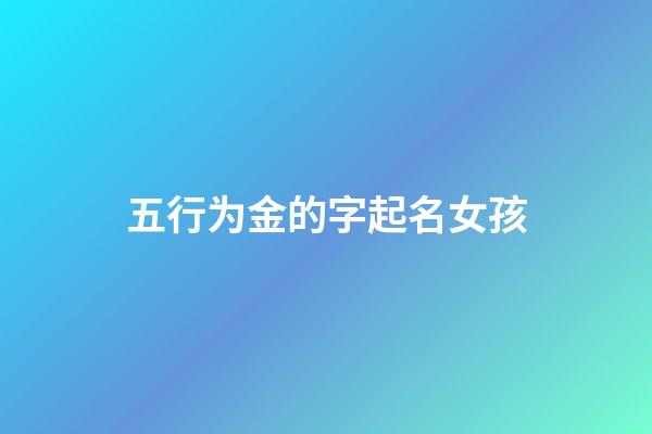 五行为金的字起名女孩