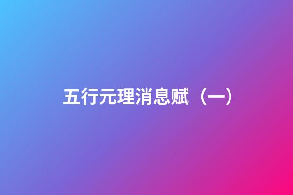 五行元理消息赋（一）