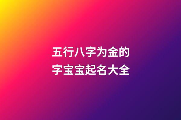 五行八字为金的字宝宝起名大全