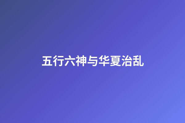 五行六神与华夏治乱