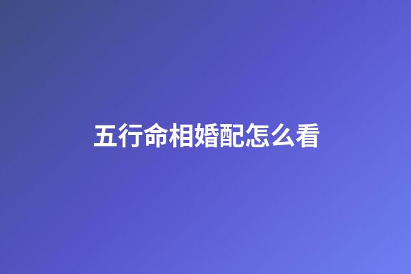 五行命相婚配怎么看