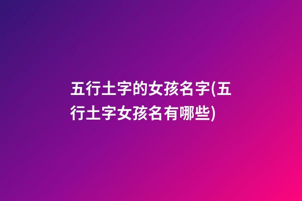 五行土字的女孩名字(五行土字女孩名有哪些)