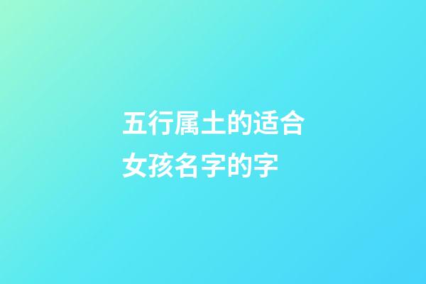 五行属土的适合女孩名字的字(五行属土适合女孩的字大全)-第1张-女孩起名-玄机派