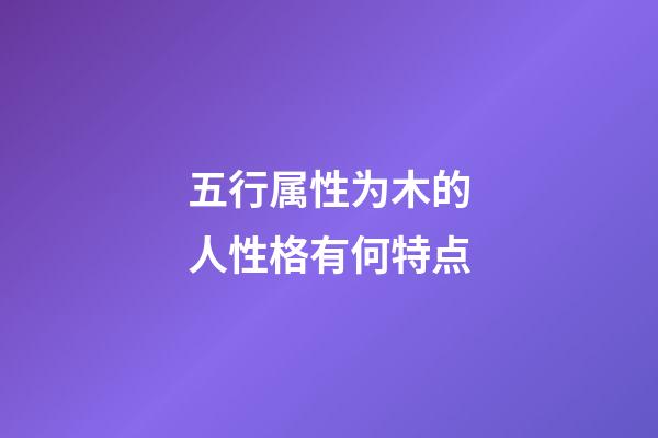 五行属性为木的人性格有何特点