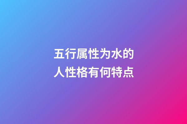五行属性为水的人性格有何特点