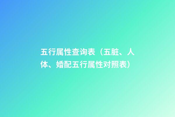 五行属性查询表（五脏、人体、婚配五行属性对照表）