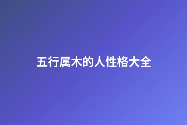 五行属木的人性格大全
