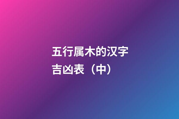 五行属木的汉字吉凶表（中）