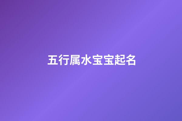 五行属水宝宝起名