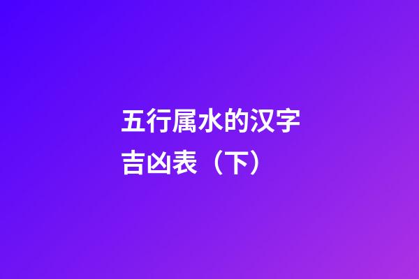 五行属水的汉字吉凶表（下）