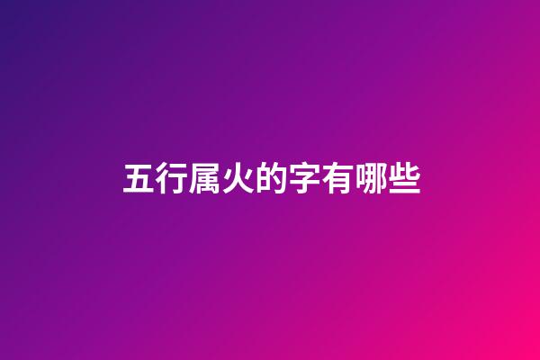 五行属火的字有哪些