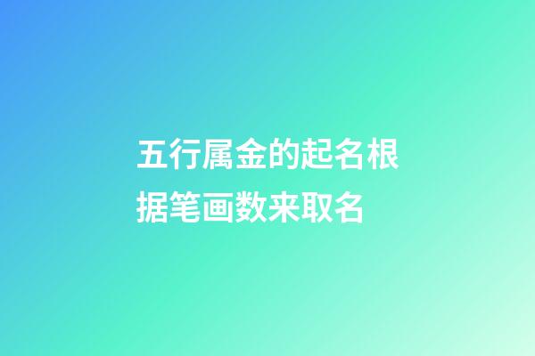 五行属金的起名根据笔画数来取名