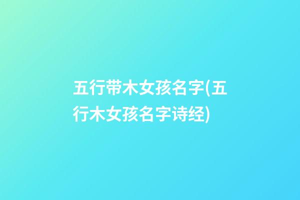五行带木女孩名字(五行木女孩名字诗经)
