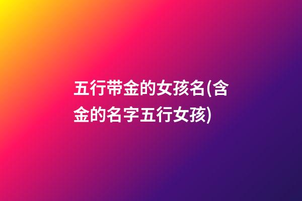 五行带金的女孩名(含金的名字五行女孩)