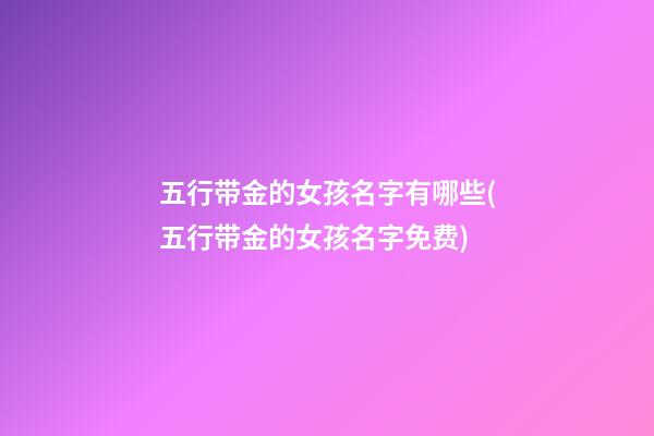 五行带金的女孩名字有哪些(五行带金的女孩名字免费)