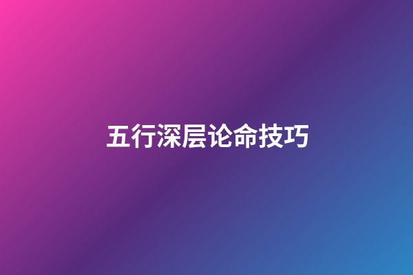 五行深层论命技巧
