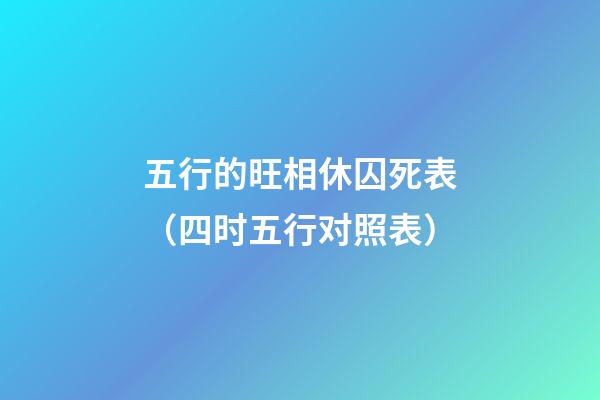 五行的旺相休囚死表（四时五行对照表）
