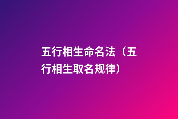 五行相生命名法（五行相生取名规律）