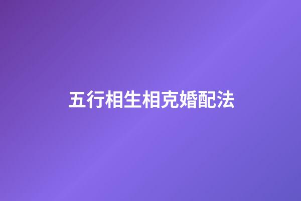 五行相生相克婚配法