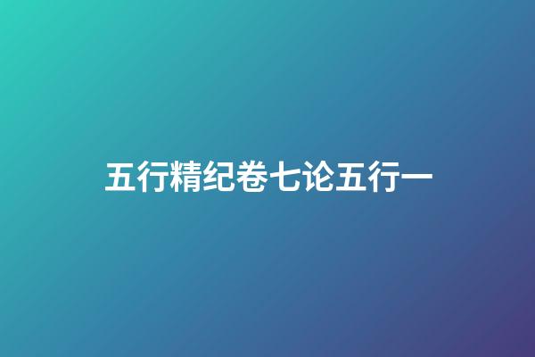 五行精纪卷七论五行一