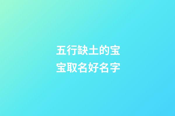 五行缺土的宝宝取名好名字