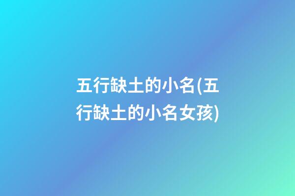 五行缺土的小名(五行缺土的小名女孩)