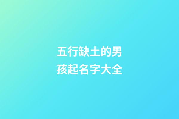 五行缺土的男孩起名字大全