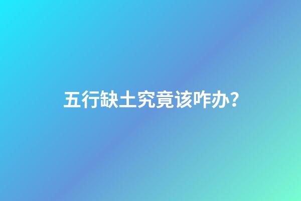 五行缺土究竟该咋办？