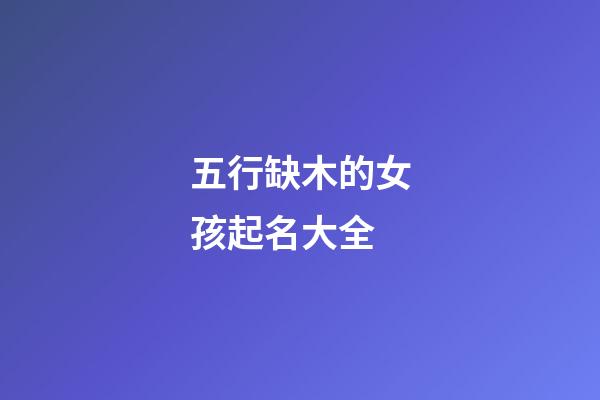 五行缺木的女孩起名大全