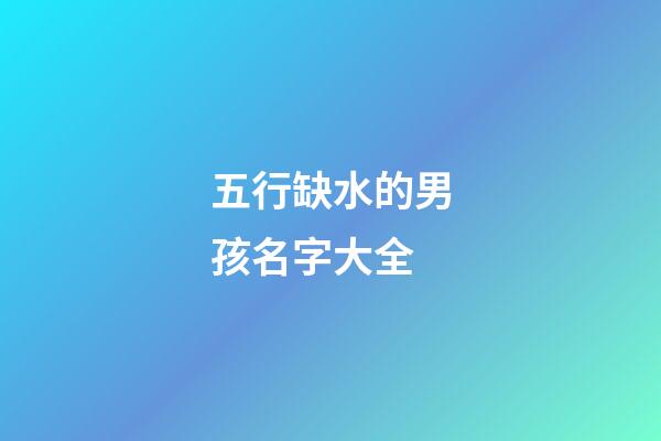五行缺水的男孩名字大全