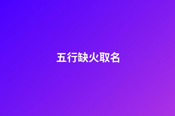 五行缺火取名